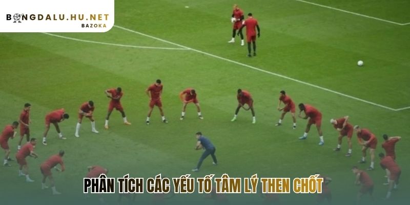 Phân tích tâm lý thi đấu của cầu thủ trước trận hé lộ huyền thoại