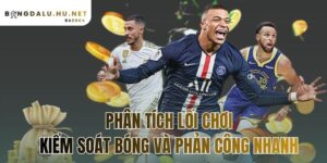 phân tích lối chơi kiểm soát bóng và phản công nhanh